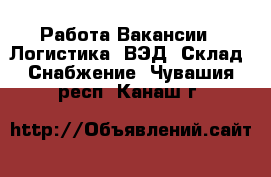 Работа Вакансии - Логистика, ВЭД, Склад, Снабжение. Чувашия респ.,Канаш г.